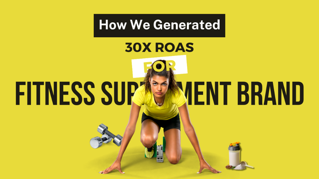 How We Generated 30X ROAS for Fitness Supplement Brand